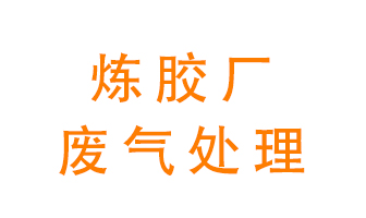 煉膠廠廢氣怎么處理？